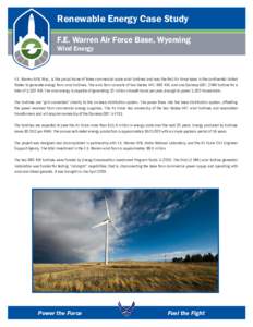 Renewable Energy Case Study F.E. Warren Air Force Base, Wyoming Wind Energy F.E. Warren AFB, Wyo., is the proud home of three commercial scale wind turbines and was the first Air Force base in the continental United Stat