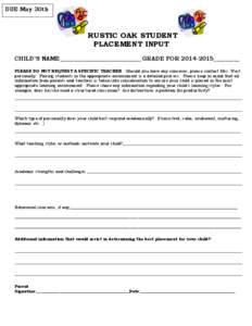 DUE May 30th  RUSTIC OAK STUDENT PLACEMENT INPUT CHILD’S NAME____________________________ GRADE FOR 2014-2015_________ PLEASE DO NOT REQUEST A SPECIFIC TEACHER. Should you have any concerns, please contact Mrs. West