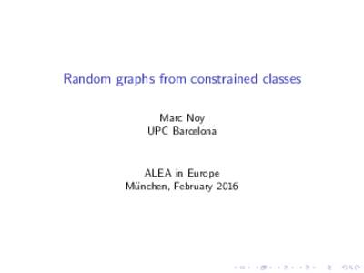 Random graphs from constrained classes Marc Noy UPC Barcelona ALEA in Europe M¨
