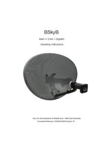 BSkyB Mark IV Zone 1 Digidish Assembly Instructions Triax UK Ltd Instructions for BSkyB Zone 1 MK4 Dish Assembly Document Reference TQM[removed]Revision: 01