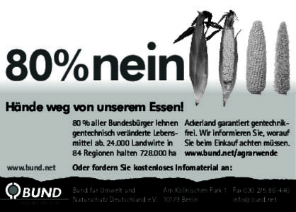 80%nein Hände weg von unserem Essen! 80 % aller Bundesbürger lehnen gentechnisch veränderte Lebensmittel ab[removed]Landwirte in 84 Regionen halten[removed]ha www.bund.net