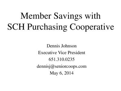 Member Savings with SCH Purchasing Cooperative Dennis Johnson Executive Vice President 