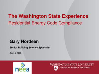 The Washington State Experience Residential Energy Code Compliance Gary Nordeen Senior Building Science Specialist April 4, 2013