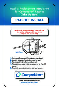 Install & Replacement Instructions for Competitor® Ratchet (Take Up Reel) RATCHET INSTALL Please Note: When purchasing a new lane line,