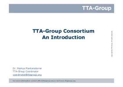 Dr. Markus Plankensteiner TTA-Group Coordinator [removed] For more information contact [removed] or visit www.ttagroup.org  Copyright © TTA-Group. All rights reserved.