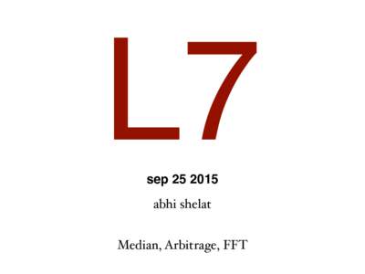 L7 sepabhi shelat Median, Arbitrage, FFT  Mergesort
