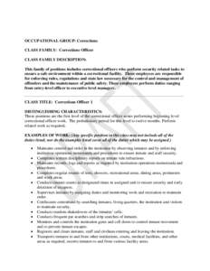 OCCUPATIONAL GROUP: Corrections CLASS FAMILY: Corrections Officer CLASS FAMILY DESCRIPTION: This family of positions includes correctional officers who perform security related tasks to ensure a safe environment within a