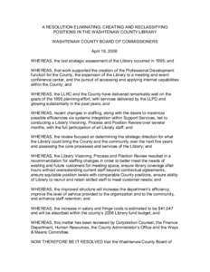 A RESOLUTION ELIMINATING, CREATING AND RECLASSIFYING POSITIONS IN THE WASHTENAW COUNTY LIBRARY WASHTENAW COUNTY BOARD OF COMMISSIONERS April 19, 2006 WHEREAS, the last strategic assessment of the Library occurred in 1995