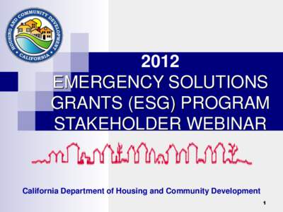 2012 EMERGENCY SOLUTIONS GRANTS (ESG) PROGRAM STAKEHOLDER WEBINAR  California Department of Housing and Community Development