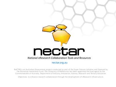 National eResearch Collaboration Tools and Resources  nectar.org.au NeCTAR is an Australian Government project conducted as part of the Super Science initiative and financed by the Education Investment Fund. The Universi