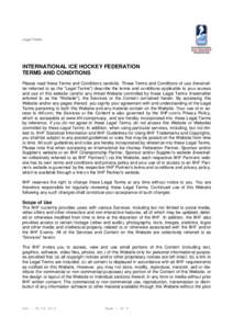 Legal Terms  INTERNATIONAL ICE HOCKEY FEDERATION TERMS AND CONDITIONS Please read these Terms and Conditions carefully. These Terms and Conditions of use (hereinafter referred to as the “Legal Terms”) describe the te