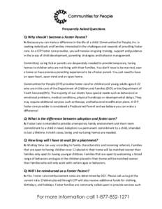 Frequently Asked Questions Q: Why should I become a Foster Parent? A: Because you can make a difference in the life of a child. Communities for People, Inc. is seeking individuals and families interested in the challenge