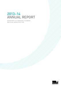 2013–14 ANNUAL REPORT DEPARTMENT OF TRANSPORT, PLANNING AND LOCAL INFRASTRUCTURE  Authorised and published by the Victorian Government