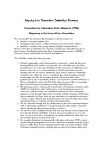 Inquiry into Terrorism Detention Powers Foundation for Information Policy Research (FIPR) Response to the Home Affairs Committee We were asked by the adviser to the committee to submit evidence on: • the need to decryp