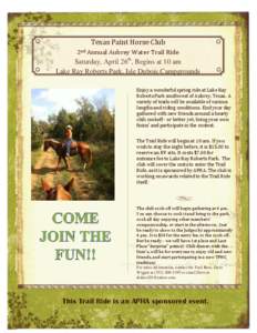 Texas Paint Horse Club 2nd Annual Aubrey Water Trail Ride Saturday, April 26th, Begins at 10 am Lake Ray Roberts Park, Isle Dubois Campgrounds Enjoy a wonderful spring ride at Lake Ray