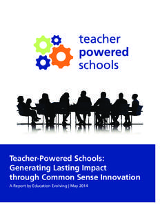 Teacher-Powered Schools: Generating Lasting Impact through Common Sense Innovation A Report by Education Evolving | May 2014  Teacher-Powered Schools