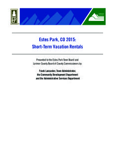 Estes Park, CO 2015: Short-Term Vacation Rentals Presented to the Estes Park Town Board and Larimer County Board of County Commissioners by: Frank Lancaster, Town Administrator, the Community Development Department