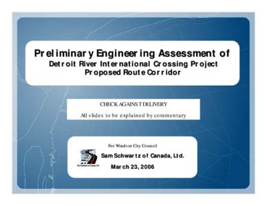 Preliminary Engineering Assessment of Detroit River International Crossing Project Proposed Route Corridor CHECK AGAINST DELIVERY All slides to be explained by commentary