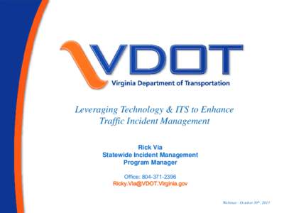 Leveraging Technology & ITS to Enhance Traffic Incident Management Rick Via Statewide Incident Management Program Manager Office: [removed]