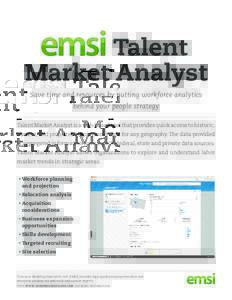 Talent Market Analyst Save time and resources by putting workforce analytics behind your people strategy Talent Market Analyst is a web-based tool that provides quick access to historic, current, and projected employment