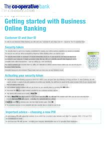 Getting started with Business Online Banking Customer ID and User ID In order to use Business Online Banking you will need your Customer ID and unique User ID – issued by The Co-operative Bank.  Security token