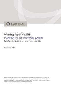 Working Paper No. 516 Mapping the UK interbank system Sam Langfield, Zijun Liu and Tomohiro Ota NovemberWorking papers describe research in progress by the author(s) and are published to elicit comments and to fur