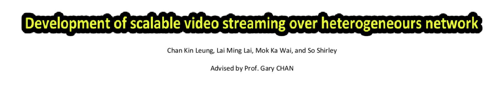 Chan Kin Leung, Lai Ming Lai, Mok Ka Wai, and So Shirley Advised by Prof. Gary CHAN Recently, TV broadcasting has been widely adapted on different platforms, including desktops and smart phones. To provide a high reliab