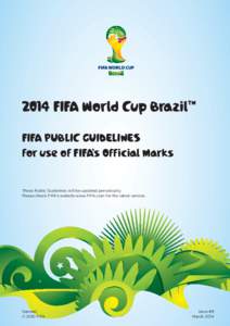 2014 FIFA World Cup Brazil™ FIFA PUBLIC GUIDELINES for use of FIFA’s Official Marks These Public Guidelines will be updated periodically. Please check FIFA’s website www.FIFA.com for the latest version.