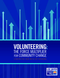 VOLUNTEERING: THE FORCE MULTIPLIER FOR COMMUNITY CHANGE A P E R S P E C T I V E F R O M U N I T E D W AY W O R L D W I D E  Volunteerism is a powerful means