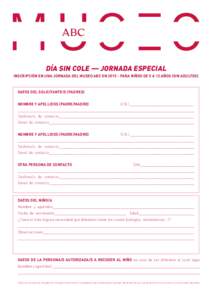 DÍA SIN COLE — JORNADA ESPECIAL INSCRIPCIÓN EN UNA JORNADA DEL MUSEO ABC ENPARA NIÑOS DE 5 A 12 AÑOS (SIN ADULTOS) DATOS DEL SOLICITANTE/S (PADRES) NOMBRE Y APELLIDOS (PADRE/MADRE)