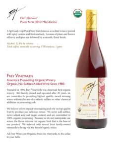 Frey Organic Pinot Noir 2013 Mendocino A light and crisp Pinot Noir that shines as a cocktail wine or paired with spicy cuisine and fresh seafood. Aromas of plum and flavors of berry and spice are followed by a smooth, f