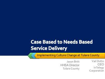 Implementing Culture Change at Tulare County Jason Britt HHSA Director Tulare County  Vail Dutto