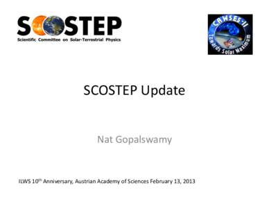 SCOSTEP	
  Update	
   Nat	
  Gopalswamy	
   ILWS	
  10th	
  Anniversary,	
  Austrian	
  Academy	
  of	
  Sciences	
  February	
  13,	
  2013	
    Current	
  AcIvity	
  