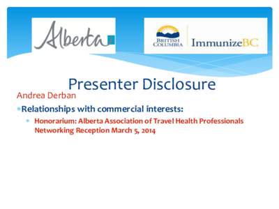 Presenter Disclosure  Andrea Derban Relationships with commercial interests:   Honorarium: Alberta Association of Travel Health Professionals