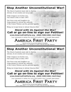 Stop Another Unconstitutional War! The blood of patriots must only be shed in defense of our country and our people. Only Congress can declare war, but it hasnt done so since 1941! Our brave sons and daughters are