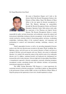 Mr. Dangal Rameshwor from Nepal My name is Rameshwor Dangal, angal, and I work as the Section Chief of the Disaster Management Section in the Ministry of Home Affairs, Nepal. The Ministry of Home Affairs is the core agen