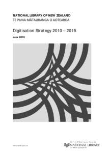 NATIONAL LIBRARY OF NEW ZEALAND TE PUNA MĀTAURANGA O AOTEAROA Digitisation Strategy 2010 – 2015 June 2010