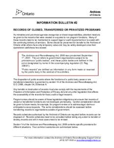 Archives of Ontario INFORMATION BULLETIN #2 RECORDS OF CLOSED, TRANSFERRED OR PRIVATIZED PROGRAMS As ministries and provincial agencies reorganize or divest responsibilities, attention needs to