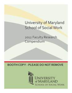University of Maryland School of Social Work 2012 Faculty Research Compendium  BOOTH COPY - PLEASE DO NOT REMOVE
