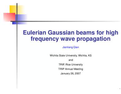 Eulerian Gaussian beams for high frequency wave propagation Jianliang Qian Wichita State University, Wichita, KS and TRIP, Rice University