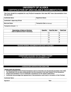 UNIVERSITY OF ALASKA CERTIFICATION OF UNAVAILABLE DOCUMENTATION This form should be completed for any ProCard transaction that does NOT have documentation from the merchant. Cardholder Name