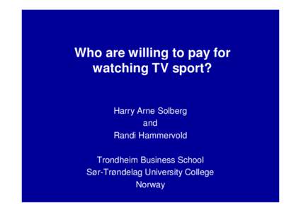 Who are willing to pay for watching TV sport? Harry Arne Solberg and Randi Hammervold