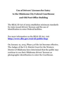 Use of Drivers’ Licenses for Entry to the Oklahoma City Federal Courthouse and Old Post Office Building The REAL ID Act of 2005 establishes minimum standards for state-issued drivers’ licenses and the use of
