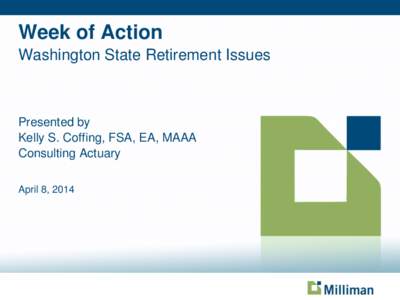Week of Action Washington State Retirement Issues Presented by Kelly S. Coffing, FSA, EA, MAAA Consulting Actuary