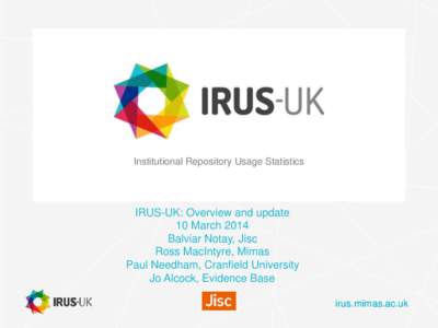 Institutional Repository Usage Statistics  IRUS-UK: Overview and update 10 March 2014 Balviar Notay, Jisc Ross MacIntyre, Mimas