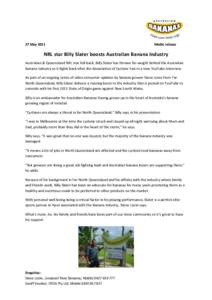 27 May[removed]Media release NRL star Billy Slater boosts Australian Banana Industry Australian & Queensland NRL star full-back, Billy Slater has thrown his weight behind the Australian
