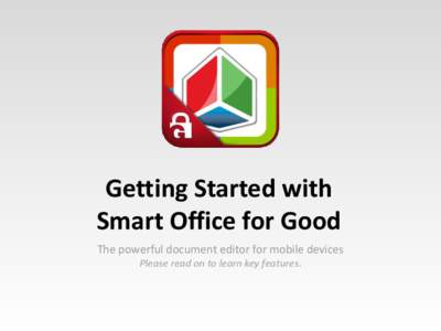 Getting Started with Smart Office for Good The powerful document editor for mobile devices Please read on to learn key features.  Finding your files