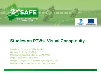 Studies on PTWs’ Visual Conspicuity Cavallo, V., Pinto, M. (IFSTTAR – LPC) Gershon, P., Shinar, D. (BGU) Mitsopoulos-Rubens, E., Lenné, M. (MUARC) Rogé, J. (IFSTTAR – LESCOT) Rößger, L., Hagen, K., Krzywinski, 