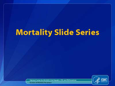 Mortality Slide Series  National Center for HIV/AIDS, Viral Hepatitis, STD, and TB Prevention Division of HIV/AIDS Prevention  HIV Mortality Slides