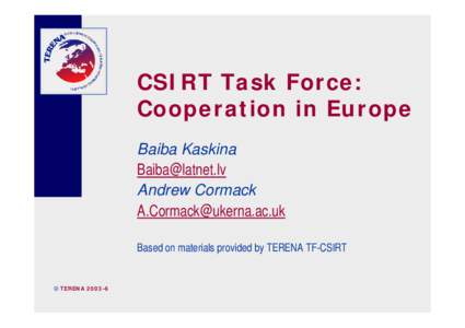 CSIRT Task Force: Cooperation in Europe Baiba Kaskina [removed] Andrew Cormack [removed]